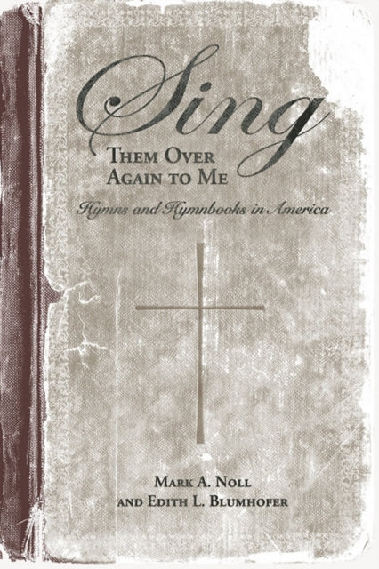 Sing Them Over Again to Me Hymns and Hymnbooks in America Religion and American Culture