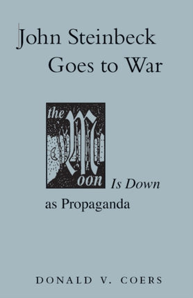 John Steinbeck Goes to War The Moon is Down as Propaganda Studies in American Literary Realism and Naturalism