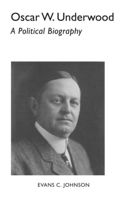 Oscar W Underwood A Political Biography Library of Alabama Classics