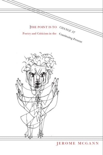 The Point Is to Change It Poetry and Criticism in