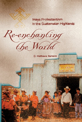 Reenchanting the World Maya Protestantism in the
