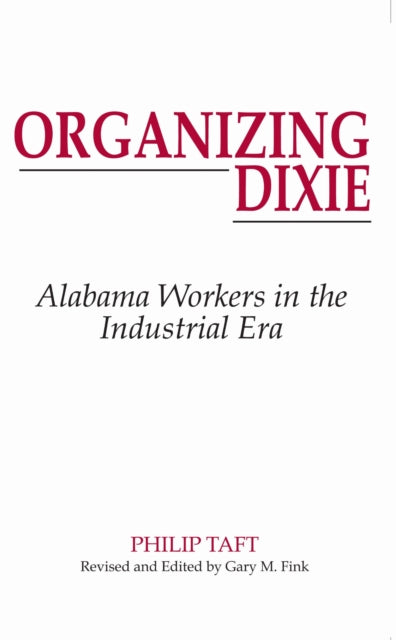 Organizing Dixie Alabamas Workers in the Industrial Era