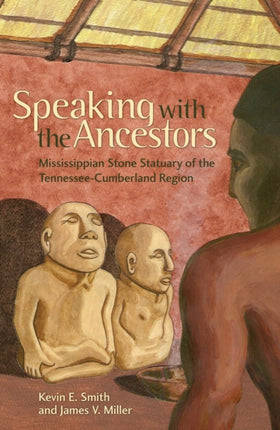 Speaking with the Ancestors Mississippian Stone Statuary of the TennesseeCumberland Region Dan Josselyn Memorial Publication