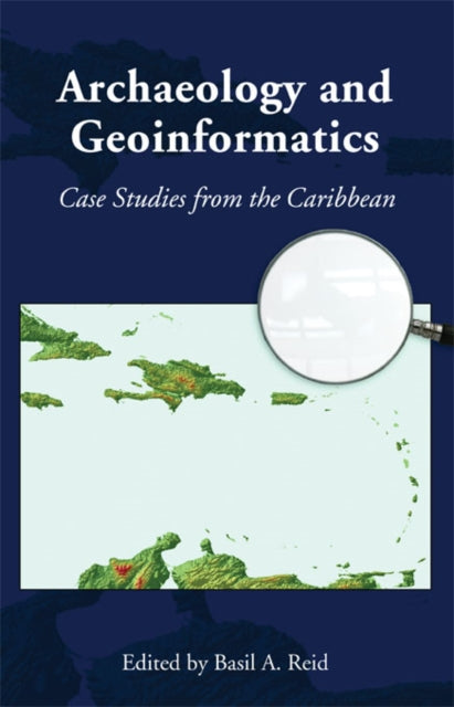 Archaeology and Geoinformatics Case Studies from the Caribbean Caribbean Archaeology and Ethnohistory Series