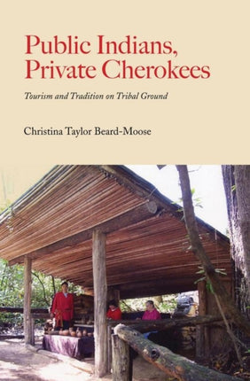 Public Indians Private Cherokees Tourism and Tradition on Tribal Ground Contemporary American Indian Studies