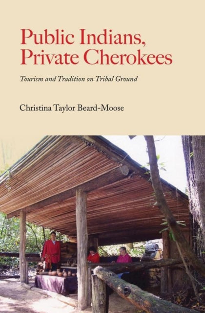 Public Indians Private Cherokees Tourism and Tradition on Tribal Ground Contemporary American Indian Studies