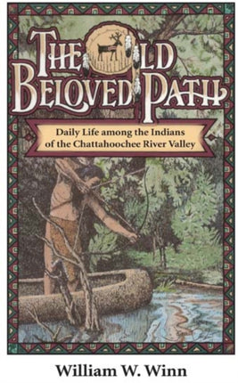 The Old Beloved Path Daily Life Among the Indians of the Chattahoochee River Valley Fire Ant Books Daily Life amond the Indians of the Chattahooche River Valley
