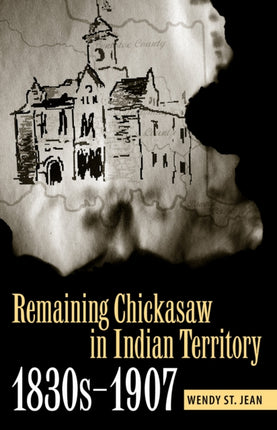 Remaining Chickasaw in Indian Territory 1830s1907