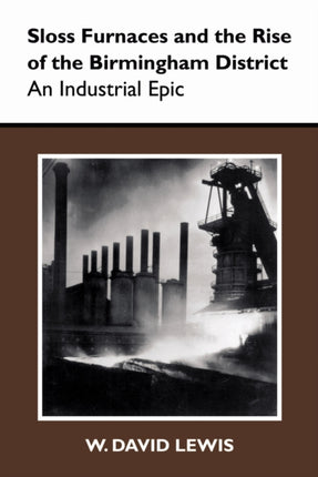 Sloss Furnaces and the Rise of the Birmingham District An Industrial Epic History of American Science  Technology History of American Science  Technology Paperback