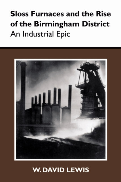Sloss Furnaces and the Rise of the Birmingham District An Industrial Epic History of American Science  Technology History of American Science  Technology Paperback