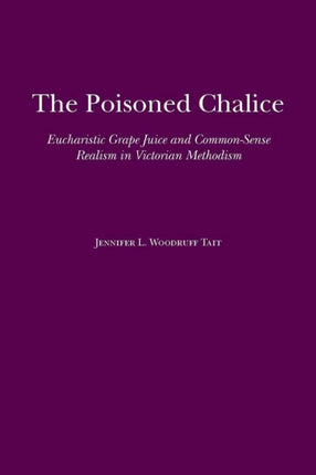 The Poisoned Chalice: Eucharistic Grape Juice and Common-Sense Realism in Victorian Methodism