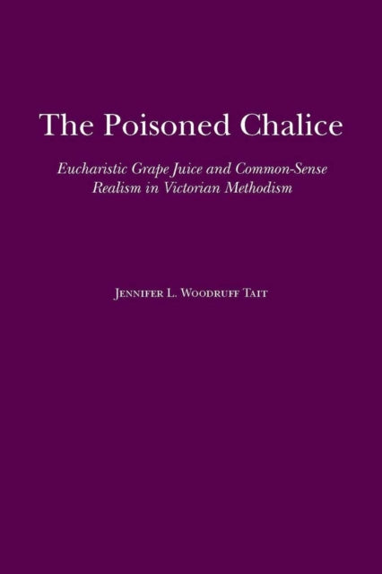 The Poisoned Chalice: Eucharistic Grape Juice and Common-Sense Realism in Victorian Methodism