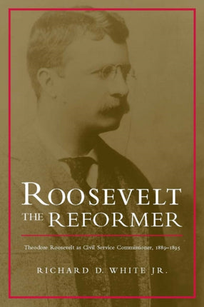 Roosevelt the Reformer Theodore Roosevelt as Civil Service Commissioner 18891895