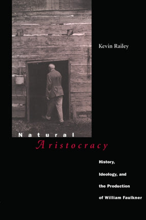 Natural Aristocracy History Ideology and the Production of William Faulkner