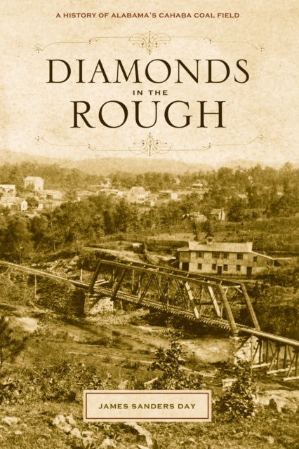 Diamonds in the Rough A History of Alabamas Cahaba Coal Field