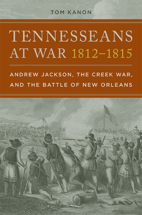 Tennesseans at War 18121815 Andrew Jackson the
