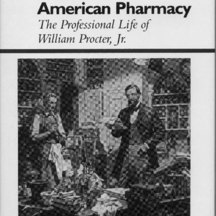 In Service to American Pharmacy The Professional Life of William Procter Jr History of American Science  Technology Series History of American Science and Technology Series
