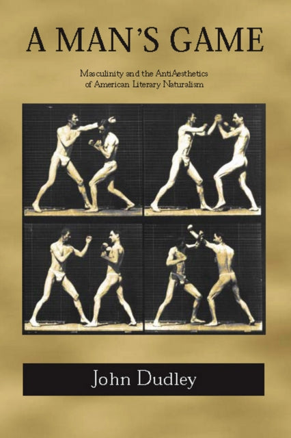 A Mans Game Masculinity and the AntiAesthetics of American Literary Naturalism American Literary Realism  Naturalism