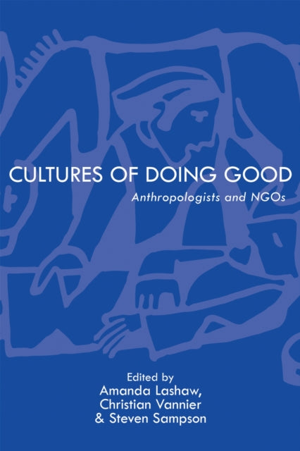 Cultures of Doing Good Anthropologists and NGOs