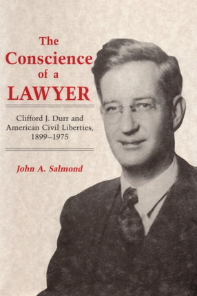 The Conscience of a Lawyer Clifford J Durr and American Civil Liberties 18991975