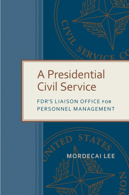 A Presidential Civil Service FDRs Liaison Office for Personnel Management Public Admin Criticism and Creativity