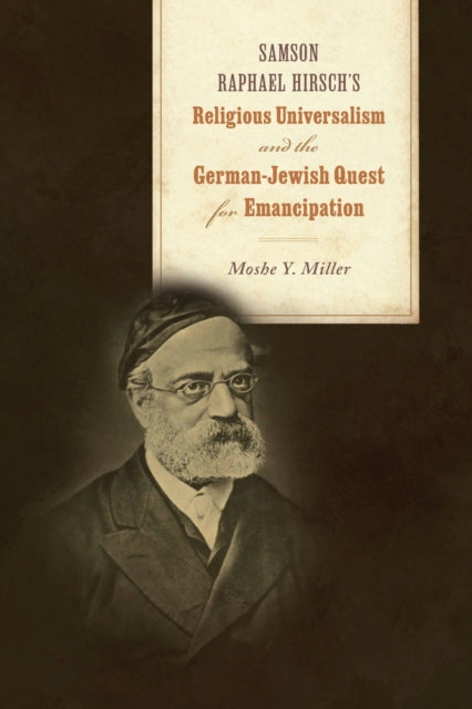 Samson Raphael Hirschs Religious Universalism and the GermanJewish Quest for Emancipation