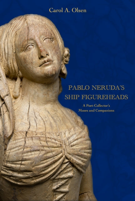 Pablo Nerudas Ship Figureheads
