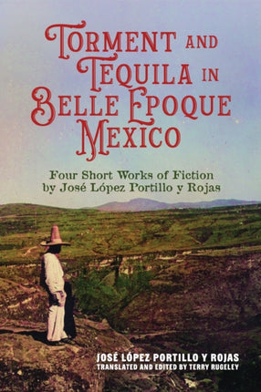 Torment and Tequila in Belle Epoque Mexico  Four Short Works of Fiction by Jos233 L243pez Portillo y Rojas