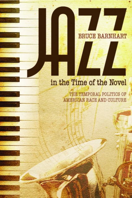 Jazz in the Time of the Novel  The Temporal Politics of American Race and Culture
