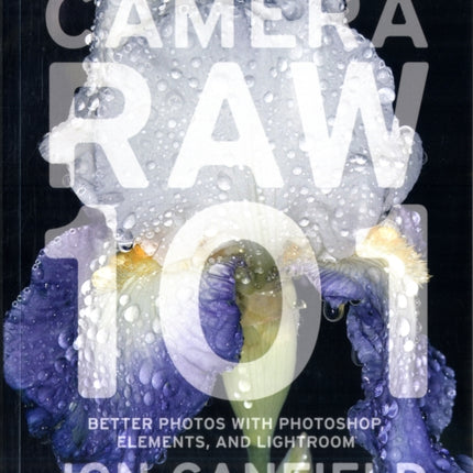 CAMERA RAW 101 BETTER PHOTOS WITH PHOTOSHOP ELEMENTS AND LIGHTROOM BY CANFIELD JONAUTHORPAPERBACK