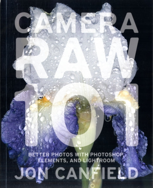 CAMERA RAW 101 BETTER PHOTOS WITH PHOTOSHOP ELEMENTS AND LIGHTROOM BY CANFIELD JONAUTHORPAPERBACK