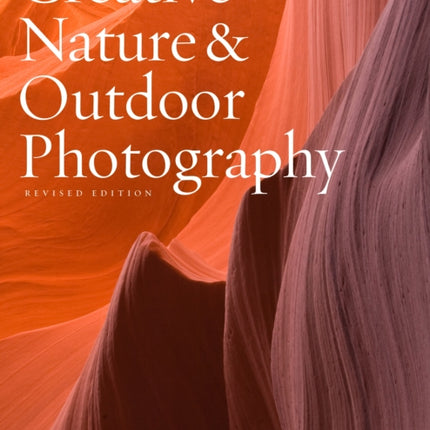 Creative Nature & Outdoor Photography, Revised Edi tion