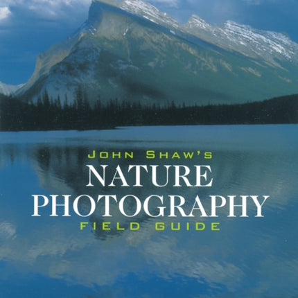 John Shaw's Nature Photography Field Guide