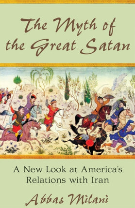 The Myth of the Great Satan: A New Look at America's Relations with Iran