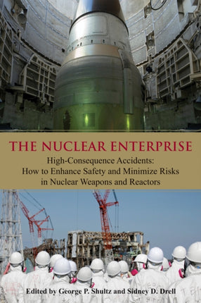 The Nuclear Enterprise: High-Consequence Accidents: How to Enhance Safety and Minimize Risks in Nuclear Weapons and Reactors