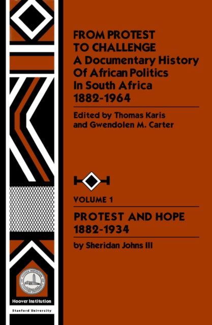 From Protest to Challenge, Vol. 1: A Documentary History of African Politics in South Africa, 1882-1964: Protest and Hope, 1882-1934