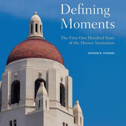 Defining Moments: The First One Hundred Years of the Hoover Institution