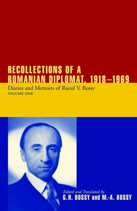 Recollections of a Romanian Diplomat, 1918–1969: Diaries and Memoirs of Raoul V. Bossy