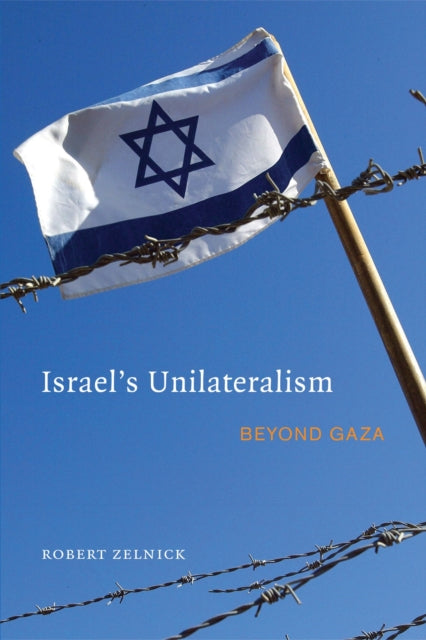 Israel's Unilateralism: Beyond Gaza