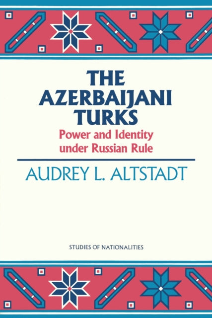 The Azerbaijani Turks: Power and Identity under Russian Rule