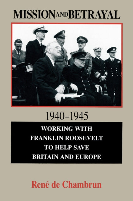 Mission and Betrayal 1940–1945: Working with Franklin Roosevelt to Help Save Britain and Europe