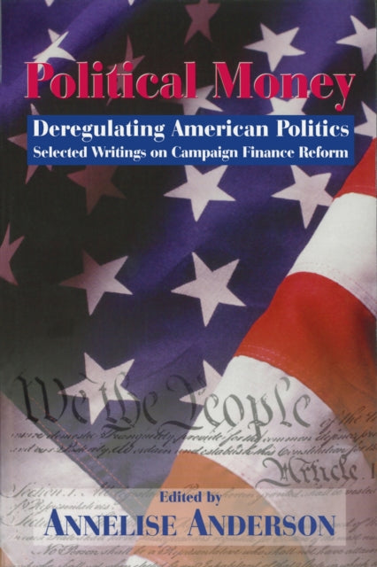 Political Money: Deregulating American Politics: Selected Writings on Campaign Finance Reform