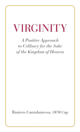 Virginity. A Positive Approach to Celibacy for the Sake of the Kingdom of Heaven