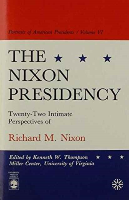 The Nixon Presidency: Twenty-Two Intimate Perspectives of Richard M. Nixon