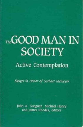 The Good Man in Society: Active Contemplation, Essays in Honor of Gerhart Niemeyer