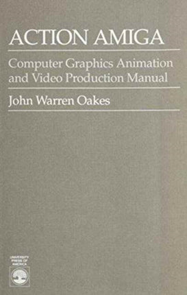 Action Amiga: Computer Graphics Animation and Video Production Manual