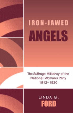 IronJawed Angels The Suffrage Militancy of the