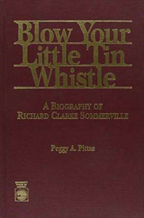 Blow Your Little Tin Whistle: A Biography of Richard Clarke Sommerville