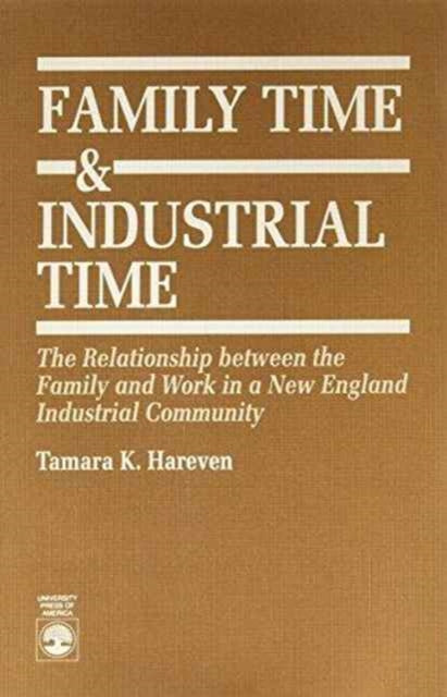 Family Time and Industrial Time: The Relationship between the Family and Work in a New England Industrial Community