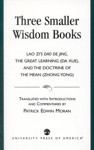 Three Smaller Wisdom Books: Lao Zi's Dao De Jing, The Great Learning (Da Xue), and the Doctrine of the Mean (Zhong Yong)